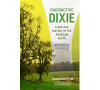 Radioactive Dixie: A Nuclear History of the American South (Environmental History and the American South)