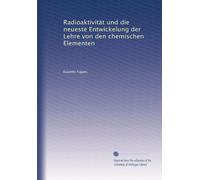 Radioaktivität und die neueste Entwickelung der Lehre von den chemischen Elementen