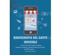 Radiografía del Gasto Invisible: Cómo encontrar fugas de dinero, controlar compras y generar ahorros sin tener un ERP costoso