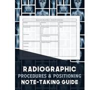 Radiographic Procedures and Positioning Note-taking Guide: Designed to assist radiology students, technologists, and professionals in their lab sessions