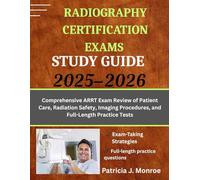RADIOGRAPHY CERTIFICATION EXAMS STUDY GUIDE 2025-2026: Comprehensive ARRT Exam Review of Patient Care, Radiation Safety, Imaging Procedures, and Full-Length Practice Tests