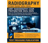 Radiography Exam Prep Study Guide 2024-2025: Master the ARRT Radiography Exam with In-Depth Coverage of Patient Care, Safety Protocols, and Image ... Practice Tests and Answer Explanations
