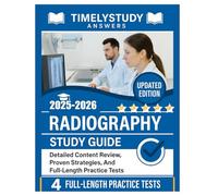 Radiography Study Guide 2025-2026: Comprehensive Exam Review, Proven Strategies, Realistic Full-Length Practice Questions, and Answer Explanations