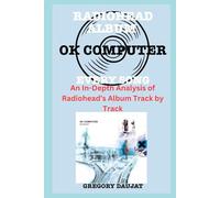 Radiohead Album -OK COMPUTER - Every Song- An In-Depth Analysis of Radiohead Album Track by Track