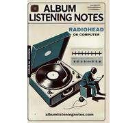 Radiohead - OK Computer: Album Listening Notes (Radiohead - Album Listening Notes)