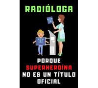 Radióloga Porque Superheroína No Es Un Título Oficial: Cuaderno De Notas Para Radiólogas - 120 Páginas