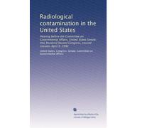 Radiological contamination in the United States: Hearing before the Committee on Governmental Affairs, United States Senate, One Hundred Second Congress, second session, April 9, 1992