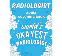 Radiologist Adult Coloring Book: A Snarky, Humorous & Relatable Adult Coloring Book For Radiologists