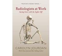 Radiologists at Work: Saving Lives with the Lights Off: Volume 1 (X-Ray Visions)