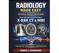 Radiology Made Easy for Medical Students and Residents: Step-by-Step Imaging Interpretation Guide for X-Ray, CT & MRI - Rapid Exam Prep, Clinical Confidence and Board Review Success