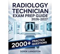 Radiology Technician Exam Prep Guide 2026-2027: ARRT Certification Complete Study Manual with Radiographic Procedures, Safety Review, and 2000+ Practice Tests