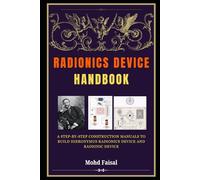 Radionics Device Handbook: A Step-by-Step Construction Manuals to Build Hieronymus Radionics Device and Radionic Device: 6 (Radionics & Psychotronic Revealed: From History to Hands-On Device Mastery)