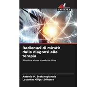 Radionuclidi mirati: dalla diagnosi alla terapia: Situazione attuale e tendenze future