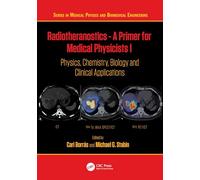 Radiotheranostics - A Primer for Medical Physicists I: Physics, Chemistry, Biology and Clinical Applications (Series in Medical Physics and Biomedical Engineering)