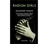 Radium Girls: The True Story of Corporate Deceit and the Women Who Fought for Modern Workplace Safety