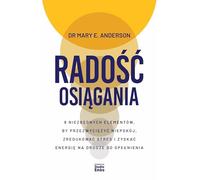 Radość osiągania: 8 niezbędnych elementów, by przezwyciężyć niepokój, zredukować stres i zyskać energię na drodze do s