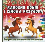 Radosne Konie i Zimowa Przygoda: Świąteczna Kolorowanka z Wierszykami dla Dzieci 4-10 lat: Ponad 40 uroczych ilustracji koników w świątecznym ... pod choinkę dla małych miłośników koni.