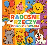 Radosne rzeczy do kolorowania: Kolorowanka dla dzieci z wesołymi obrazkami: zwierzęta, balony, lody, kwiaty i więcej!