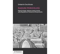 Raduni pericolosi. Feste di strada, violenza e panico morale nella Repubblica di Venezia nel Rinascimento (Pubblicazioni Ist. italo-germanico Trento)