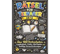 Rätsel für Teenager ab 12: Über 180 Denkaufgaben, Logikrätsel, Codes, Wortspiele und knifflige Herausforderungen