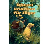 Rätsel knacken für Jäger: Das knifflige Rätselheft mit Fragen und Wortsuche für erfahrene Jäger