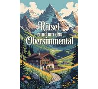 Rätsel rund um das Obersimmental: Das perfekte Geschenk für Schweiz-Fans, Bergfreunde und Heimatliebhaber - spielerisch entdecken, lernen und staunen im Berner Oberland