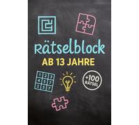 Rätselblock Ab 13 Jahre: +100 Rätsel - Spannende Knobelabenteuer für clevere Köpfe und junge Denker