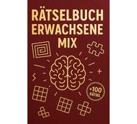 Rätselbuch Erwachsene Mix: +100 Rätsel - Knifflige Denksportaufgaben für scharfe Köpfe und anspruchsvolle Denker