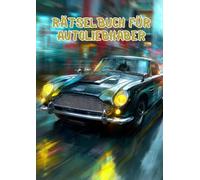 Rätselbuch für Autoliebhaber: Kniffliger Ratespass und Beschäftigung für unterwegs - für alle, die Autos lieben