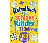 Rätselbuch für schlaue Kinder ab 11 Jahren: +100 Rätsel - Knifflige Denkreisen mit Logik, Fantasie und überraschenden Herausforderungen