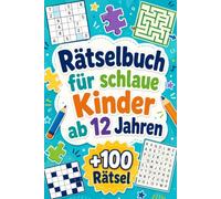 Rätselbuch für schlaue Kinder ab 12 Jahren: +100 Rätsel - Spannende Knobelwelten mit Logik, Fantasie und raffinierten Denkideen