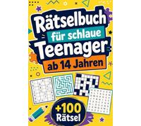 Rätselbuch für schlaue Teenager ab 14 Jahren: +100 Rätsel - Anspruchsvolle Knobelwelten mit Logik, Strategie und raffiniertem Denkspaß