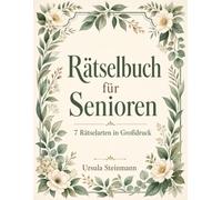 Rätselbuch für Senioren - 7 Rätselarten in Großdruck: 7 Rätselarten & 3 Schwierigkeitsstufen - Kreuzworträtsel, Sudoku & Wortsuchrätsel - Gedächtnistraining & Gehirnjogging