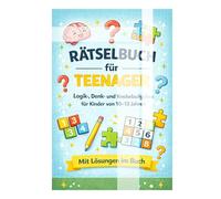 Rätselbuch für Teenager: Logik-, Denk- und Knobelrätsel für Kinder von 10 bis 13 Jahren