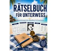 Rätselbuch für unterwegs: Erwachsene: Abwechslungsreicher Rätselblock mit Sudoku, Kreuzworträtsel, Kakurasu, Wörtersuche & Hitori- Reisespiele für Erwachsene zum Mitnehmen
