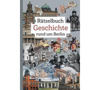 Rätselbuch: Geschichte rund um Berlin: Von der Mauer bis zum Brandenburger Tor - Rätselspaß rund um die Geschichte Berlins