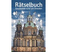 Rätselbuch: Geschichte rund um Dresden: Von der Frauenkirche bis zum Zwinger - Rätselspaß rund um Dresden