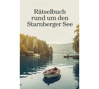 Rätselbuch rund um den Starnberger See: Von König Ludwig bis zur Roseninsel - Rätselspaß rund um den Starnberger See