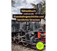 Rätselbuch rund um die Eisenbahngeschichte und berühmte Strecken: Rätselbuch für Eisenbahn-Kenner. Ein tolles Geschenk für alle, die sich mit der Bahn gut auskennen.
