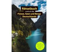 Rätselbuch rund um die Flüsse, Seen und Berge Deutschlands: Rätselbuch rund um Flüsse, Seen und Berge Deutschlands. Ein tolles Geschenk für alle, die ... in einem Kreuzworträtselbuch.