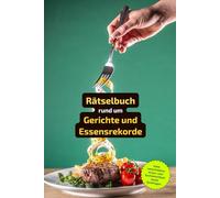 Rätselbuch rund um Gerichte und Essensrekorde: Von XXL-Burgern bis zur größten Pizza - Rätselspaß für Foodies und Wissenshungrige