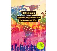 Rätselbuch rund um Mythen, Legenden und Kulturen der Welt: Von alten Mythen bis zu faszinierenden Kulturen - Rätselspaß für Entdecker