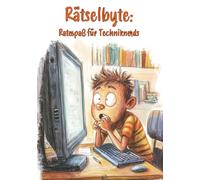Rätselbyte: Ratespaß für Techniknerds: Das ultimative Rätselbuch für alle, die Bits und Bytes lieben!