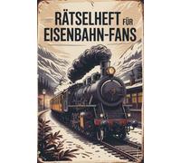 Rätselheft für Eisenbahn-Liebhaber und Experten rund um die Geschichte von Zügen: Tolles Geschenk für Eisenbahn-Fans: Rätsel und Knobelei in einem Kreuzworträtselheft für Eisenbahner-Liebhaber
