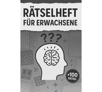 Rätselheft Für Erwachsene: +100 Rätsel - Spannende Knobelabenteuer für scharfe Köpfe und anspruchsvolle Denker