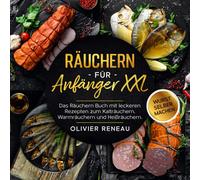 Räuchern für Anfänger XXL: Das Räuchern Buch mit leckeren Rezepten zum Kalträuchern, Warmräuchern und Heißräuchern. Bonus: Wurst selber machen