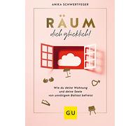 Räum dich glücklich!: Wie du deine Wohnung und deine Seele von unnötigem Ballast befreist