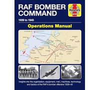 RAF Bomber Command Operations Manual: Insights into the organisation, equipment, men, machines, technology and tactics of the RAF's bomber offensive 1939 -1945 (Haynes Manuals)