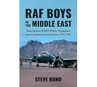 RAF Boys in the Middle East: True Stories of the RAF Aircrew and Groundcrew East of Suez 1918-1971