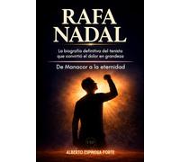 Rafa Nadal: La biografía definitiva del tenista que convirtió el dolor en grandeza: De Manacor a la eternidad (Los mejores deportistas)